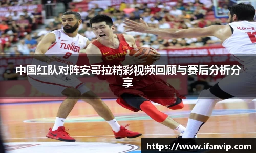 中国红队对阵安哥拉精彩视频回顾与赛后分析分享